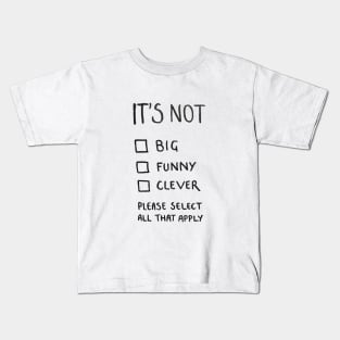 Not Big, Not Funny, Not Clever Kids T-Shirt